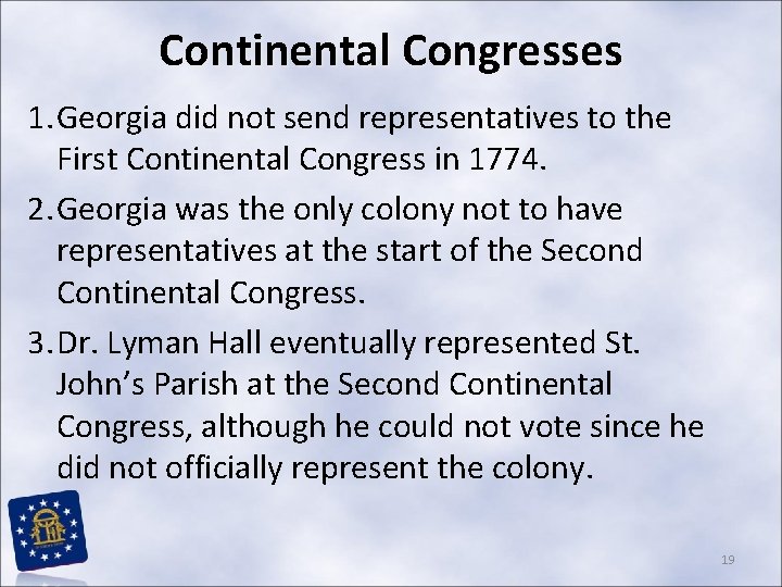 Continental Congresses 1. Georgia did not send representatives to the First Continental Congress in Continental Congresses 1. Georgia did not send representatives to the First Continental Congress in