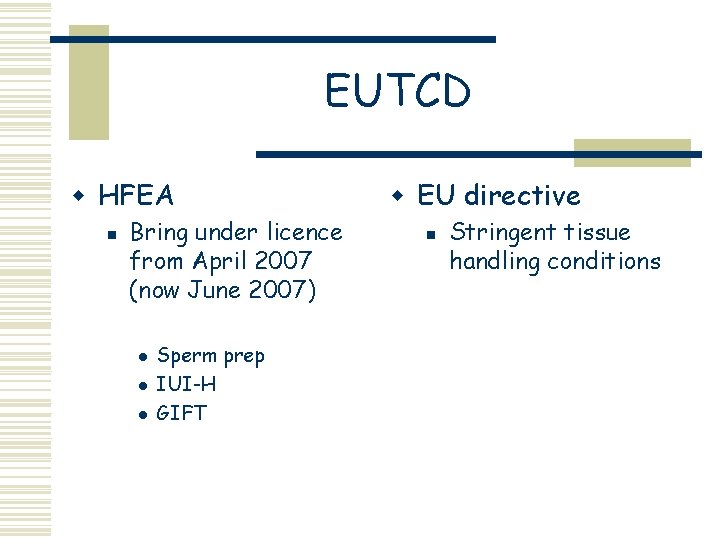 EUTCD w HFEA n Bring under licence from April 2007 (now June 2007) l