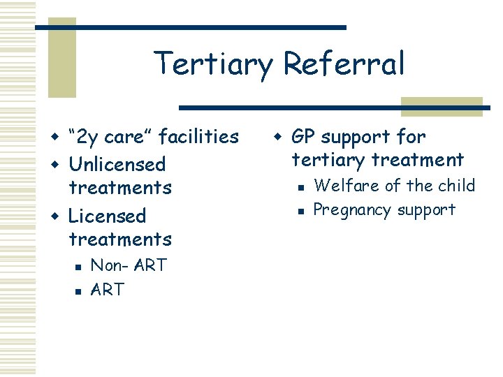 Tertiary Referral w “ 2 y care” facilities w Unlicensed treatments w Licensed treatments