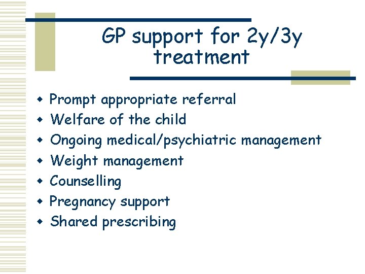 GP support for 2 y/3 y treatment w w w w Prompt appropriate referral