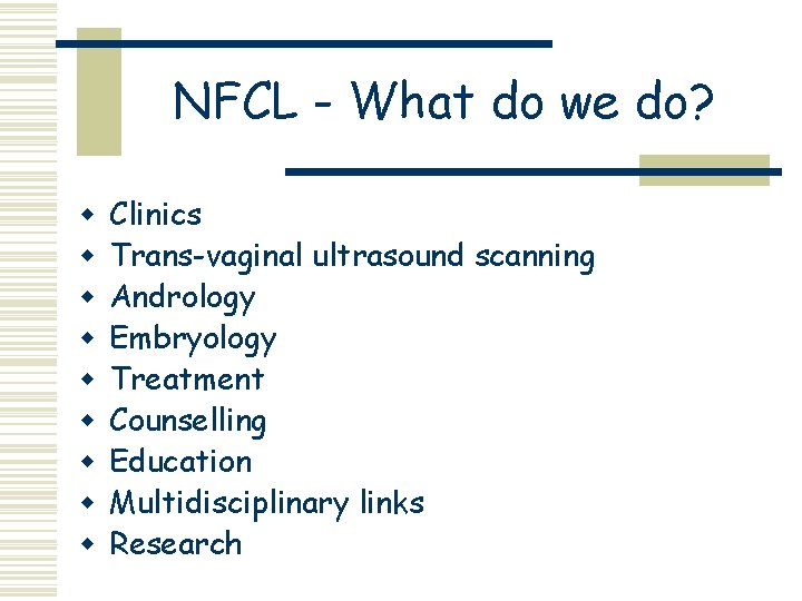 NFCL - What do we do? w w w w w Clinics Trans-vaginal ultrasound