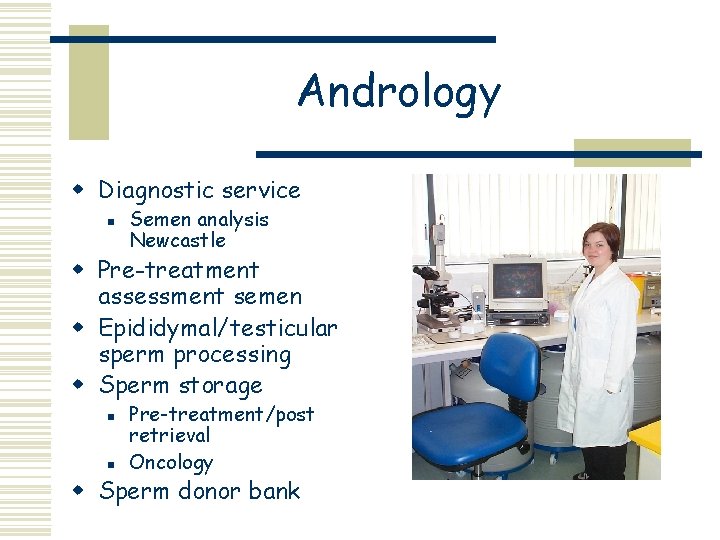 Andrology w Diagnostic service n Semen analysis Newcastle w Pre-treatment assessment semen w Epididymal/testicular