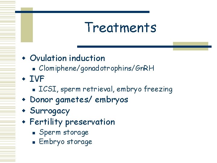 Treatments w Ovulation induction n Clomiphene/gonadotrophins/Gn. RH w IVF n ICSI, sperm retrieval, embryo