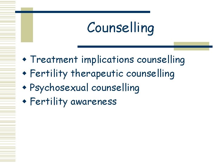 Counselling w Treatment implications counselling w Fertility therapeutic counselling w Psychosexual counselling w Fertility