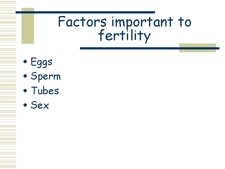 Factors important to fertility w Eggs w Sperm w Tubes w Sex 