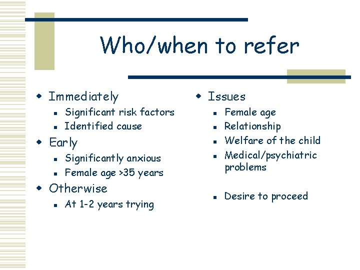 Who/when to refer w Immediately n n Significant risk factors Identified cause w Early