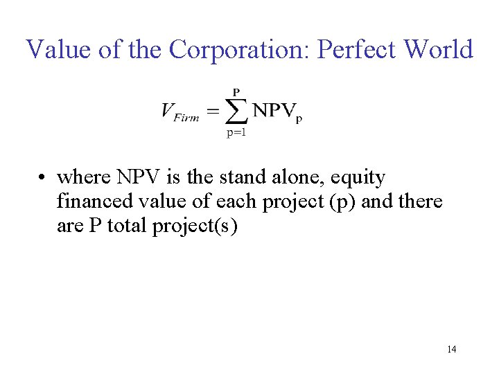 Value of the Corporation: Perfect World • where NPV is the stand alone, equity