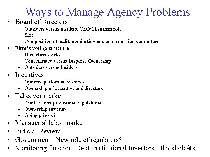 Ways to Manage Agency Problems • Board of Directors – Outsiders versus insiders, CEO/Chairman