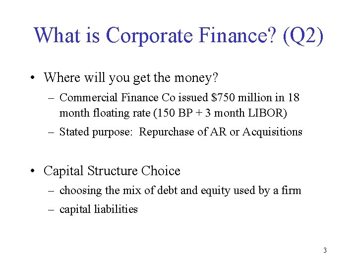 What is Corporate Finance? (Q 2) • Where will you get the money? –