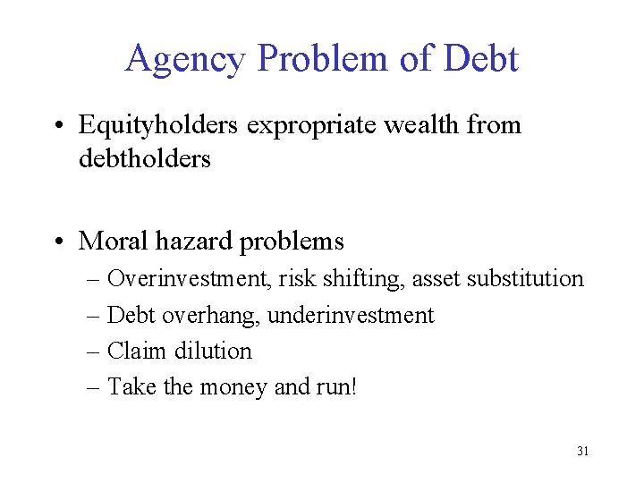 Agency Problem of Debt • Equityholders expropriate wealth from debtholders • Moral hazard problems