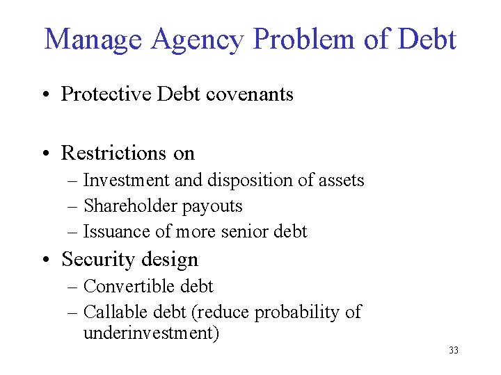 Manage Agency Problem of Debt • Protective Debt covenants • Restrictions on – Investment