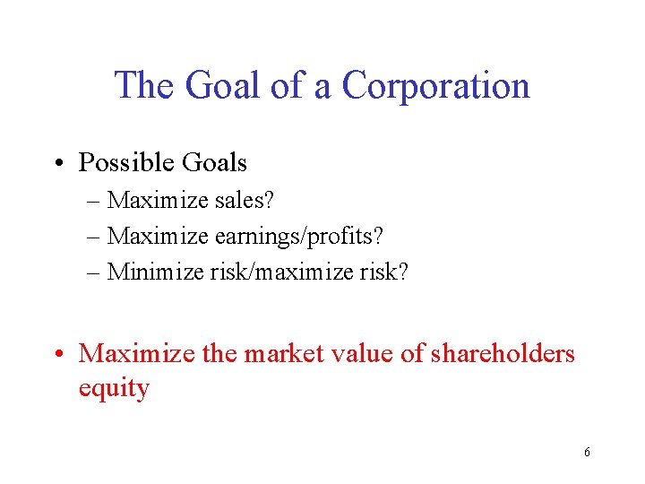 The Goal of a Corporation • Possible Goals – Maximize sales? – Maximize earnings/profits?