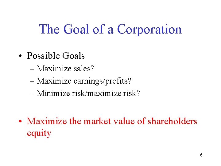The Goal of a Corporation • Possible Goals – Maximize sales? – Maximize earnings/profits?