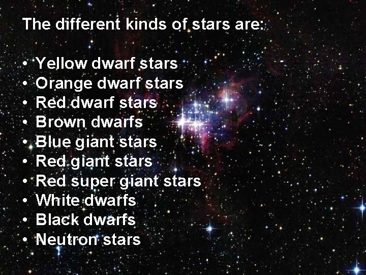 The different kinds of stars are: • • • Yellow dwarf stars Orange dwarf