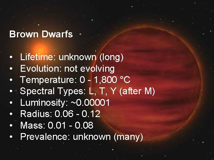 Brown Dwarfs • • Lifetime: unknown (long) Evolution: not evolving Temperature: 0 - 1,