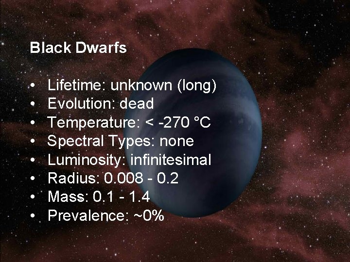 Black Dwarfs • • Lifetime: unknown (long) Evolution: dead Temperature: < -270 °C Spectral