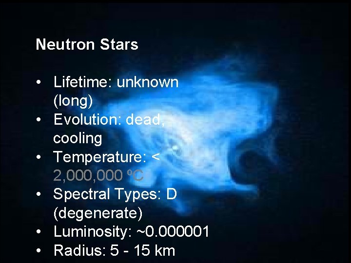 Neutron Stars • Lifetime: unknown (long) • Evolution: dead, cooling • Temperature: < 2,