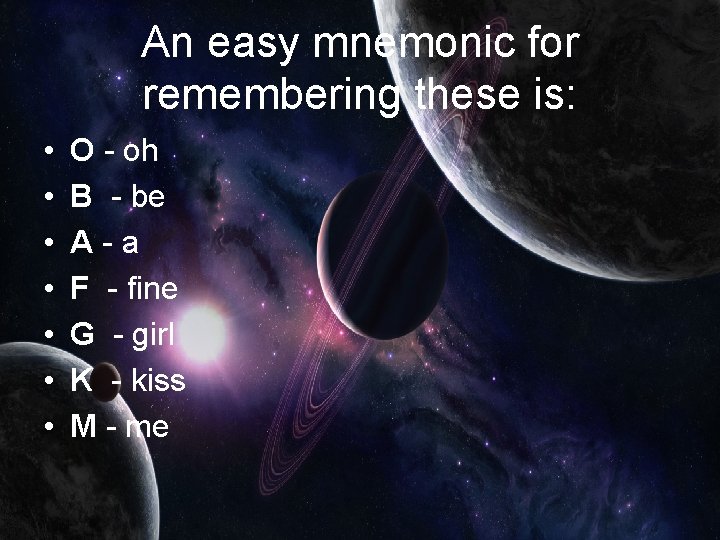 An easy mnemonic for remembering these is: • • O - oh B -