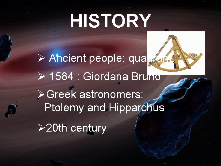 HISTORY Ø Ancient people: quadrant Ø 1584 : Giordana Bruno ØGreek astronomers: Ptolemy and