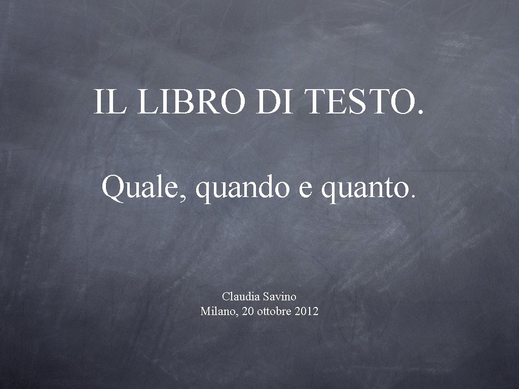 IL LIBRO DI TESTO. Quale, quando e quanto. Claudia Savino Milano, 20 ottobre 2012