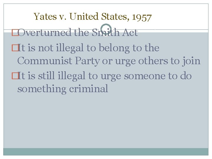 Yates v. United States, 1957 �Overturned the Smith Act �It is not illegal to Yates v. United States, 1957 �Overturned the Smith Act �It is not illegal to