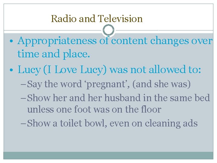 Radio and Television • Appropriateness of content changes over time and place. • Lucy