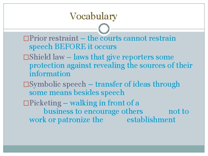 Vocabulary �Prior restraint – the courts cannot restrain speech BEFORE it occurs �Shield law