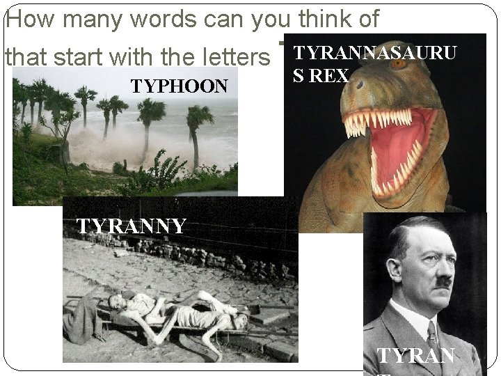 How many words can you think of TYRANNASAURU that start with the letters TY