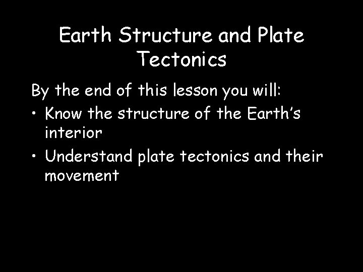 Earth Structure and Plate Tectonics By the end of this lesson you will: •