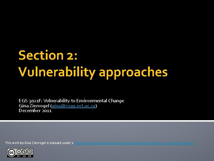 Section 2: Vulnerability approaches EGS 3021 F: Vulnerability to Environmental Change Gina Ziervogel (gina@csag.
