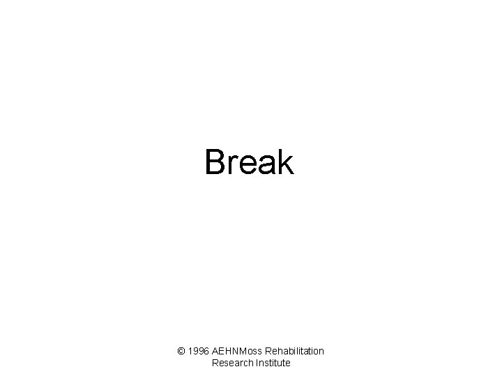 Break © 1996 AEHNMoss Rehabilitation Research Institute 