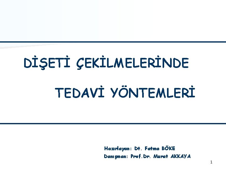 DİŞETİ ÇEKİLMELERİNDE TEDAVİ YÖNTEMLERİ Hazırlayan: Dt. Fatma BÖKE Danışman: Prof. Dr. Murat AKKAYA 1