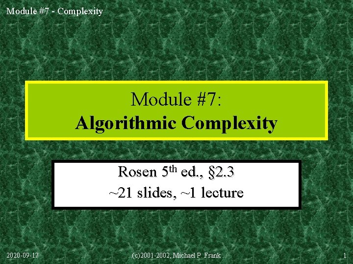 Module #7 - Complexity Module #7: Algorithmic Complexity Rosen 5 th ed. , §