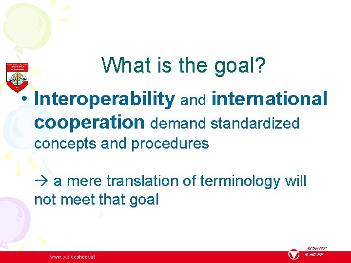 What is the goal? • Interoperability and international cooperation demand standardized concepts and procedures