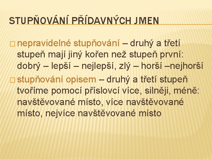 STUPŇOVÁNÍ PŘÍDAVNÝCH JMEN � nepravidelné stupňování – druhý a třetí stupeň mají jiný kořen