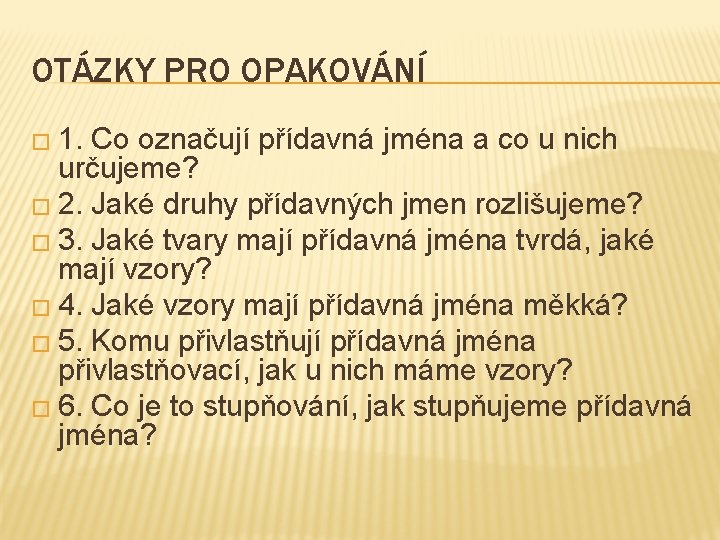 OTÁZKY PRO OPAKOVÁNÍ � 1. Co označují přídavná jména a co u nich určujeme?