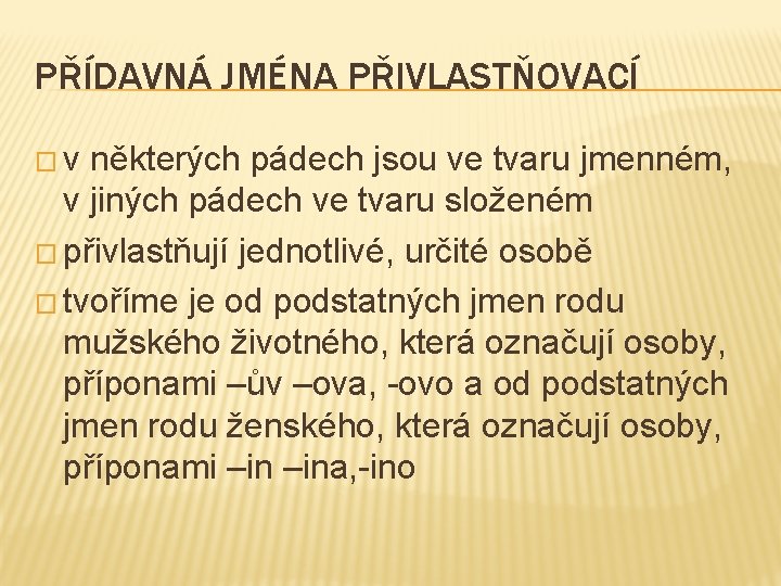 PŘÍDAVNÁ JMÉNA PŘIVLASTŇOVACÍ �v některých pádech jsou ve tvaru jmenném, v jiných pádech ve