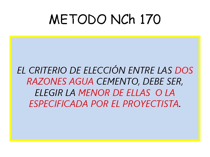 METODO NCh 170 EL CRITERIO DE ELECCIÓN ENTRE LAS DOS RAZONES AGUA CEMENTO, DEBE