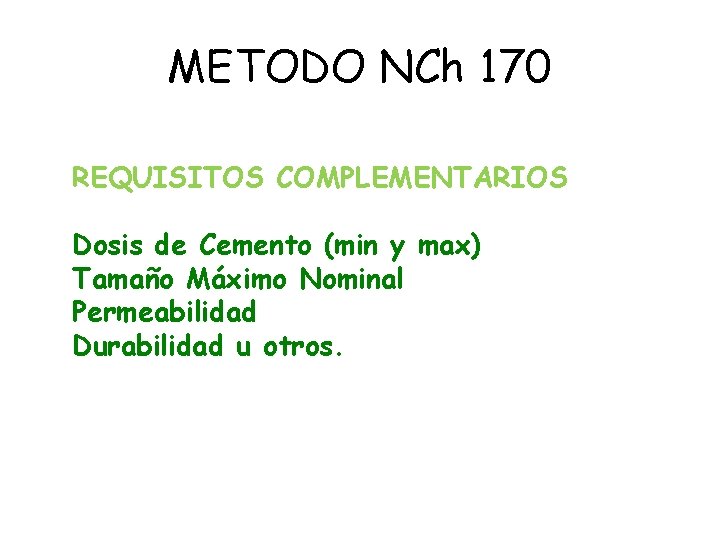 METODO NCh 170 REQUISITOS COMPLEMENTARIOS Dosis de Cemento (min y max) Tamaño Máximo Nominal