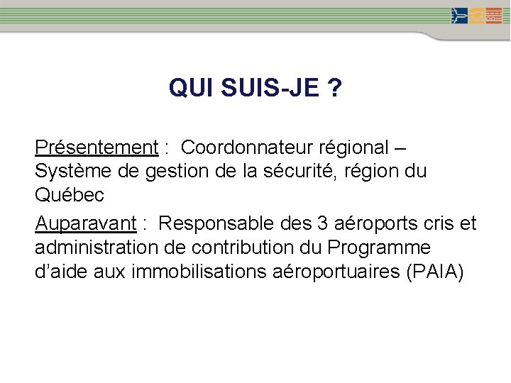 QUI SUIS-JE ? Présentement : Coordonnateur régional – Système de gestion de la sécurité,