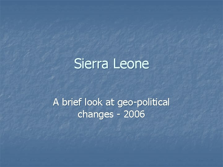 Sierra Leone A brief look at geo-political changes - 2006 