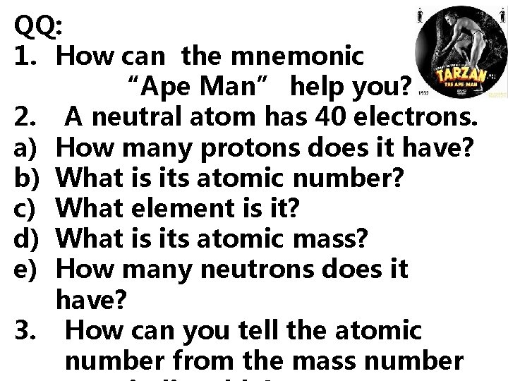 QQ: 1. How can the mnemonic “Ape Man” help you? 2. A neutral atom QQ: 1. How can the mnemonic “Ape Man” help you? 2. A neutral atom