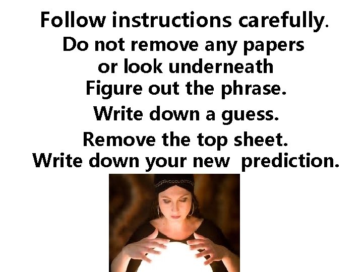 Follow instructions carefully. Do not remove any papers or look underneath Figure out the Follow instructions carefully. Do not remove any papers or look underneath Figure out the