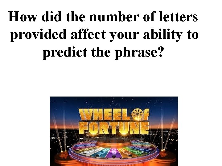 How did the number of letters provided affect your ability to predict the phrase? How did the number of letters provided affect your ability to predict the phrase?
