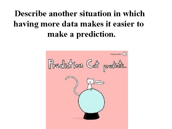 Describe another situation in which having more data makes it easier to make a Describe another situation in which having more data makes it easier to make a