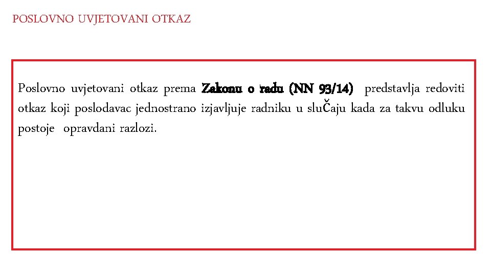 POSLOVNO UVJETOVANI OTKAZ Poslovno uvjetovani otkaz prema Zakonu o radu (NN 93/14) predstavlja redoviti