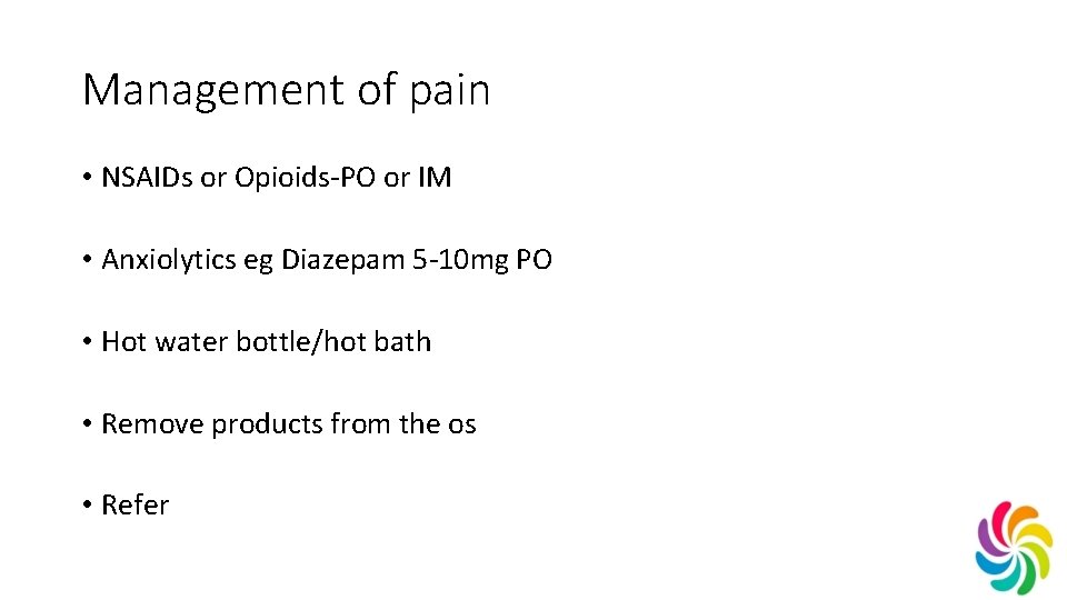 Management of pain • NSAIDs or Opioids-PO or IM • Anxiolytics eg Diazepam 5