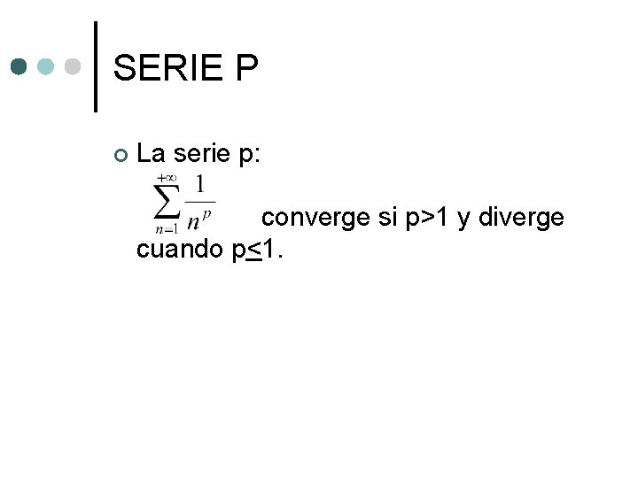 SERIE P ¢ La serie p: converge si p>1 y diverge cuando p<1. SERIE P ¢ La serie p: converge si p>1 y diverge cuando p<1.