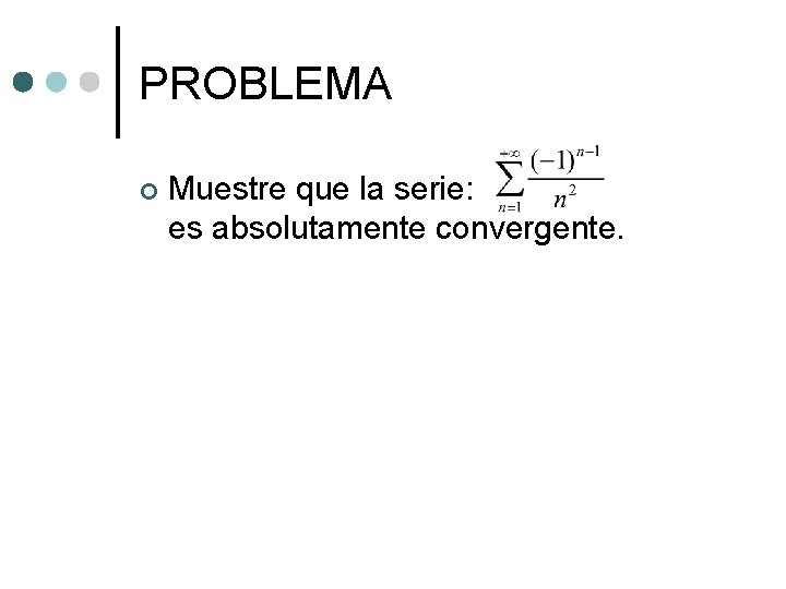 PROBLEMA ¢ Muestre que la serie: es absolutamente convergente. PROBLEMA ¢ Muestre que la serie: es absolutamente convergente.