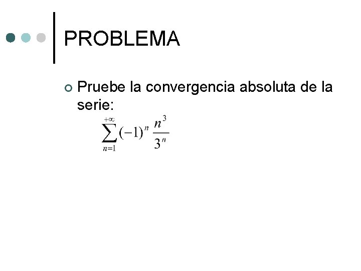 PROBLEMA ¢ Pruebe la convergencia absoluta de la serie: PROBLEMA ¢ Pruebe la convergencia absoluta de la serie: